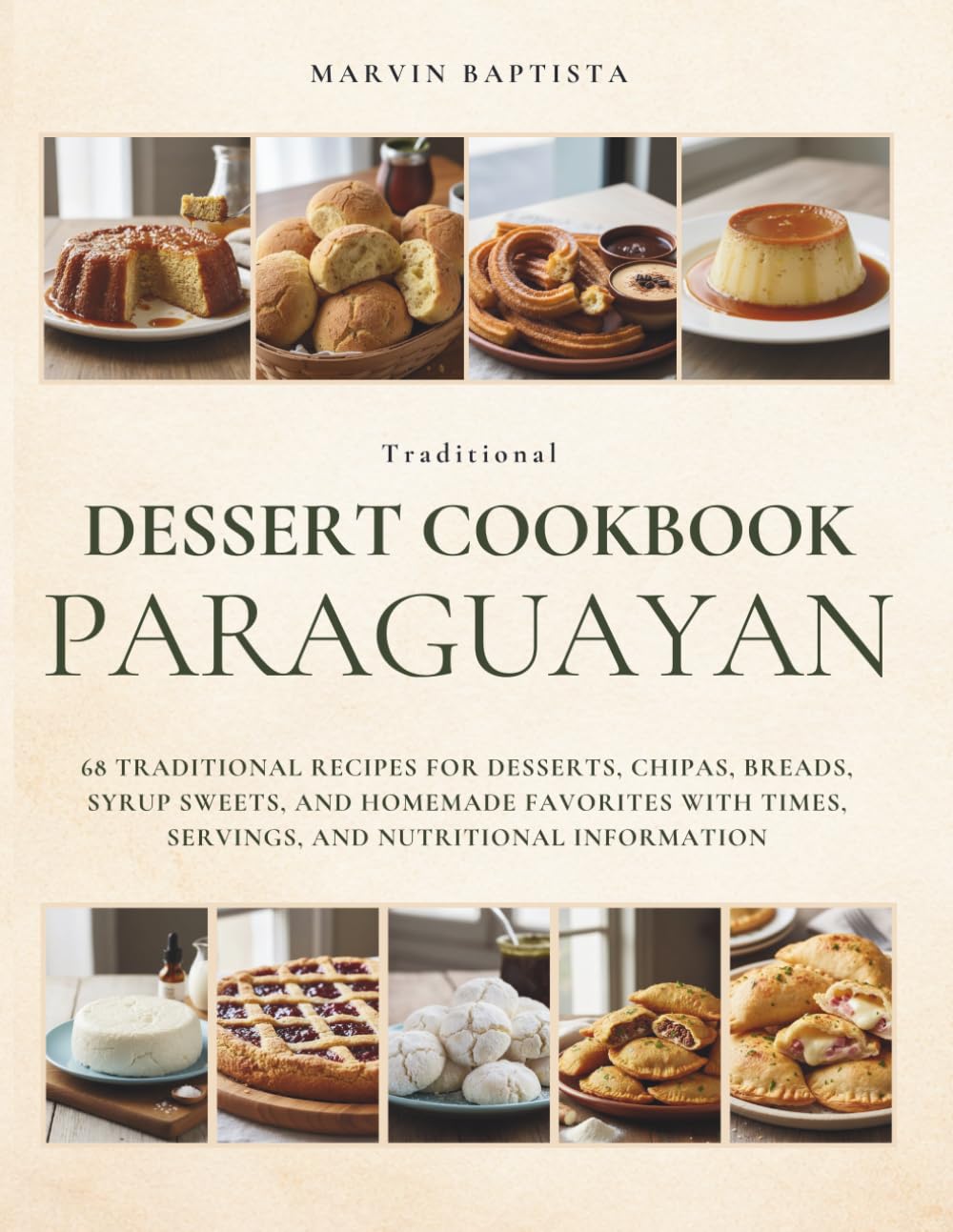 Traditional Paraguayan Dessert Cookbook: 68 Traditional Recipes for Desserts, Chipas, Breads, Syrup Sweets, and Homemade Favorites with Times, Servings, and Nutritional Information