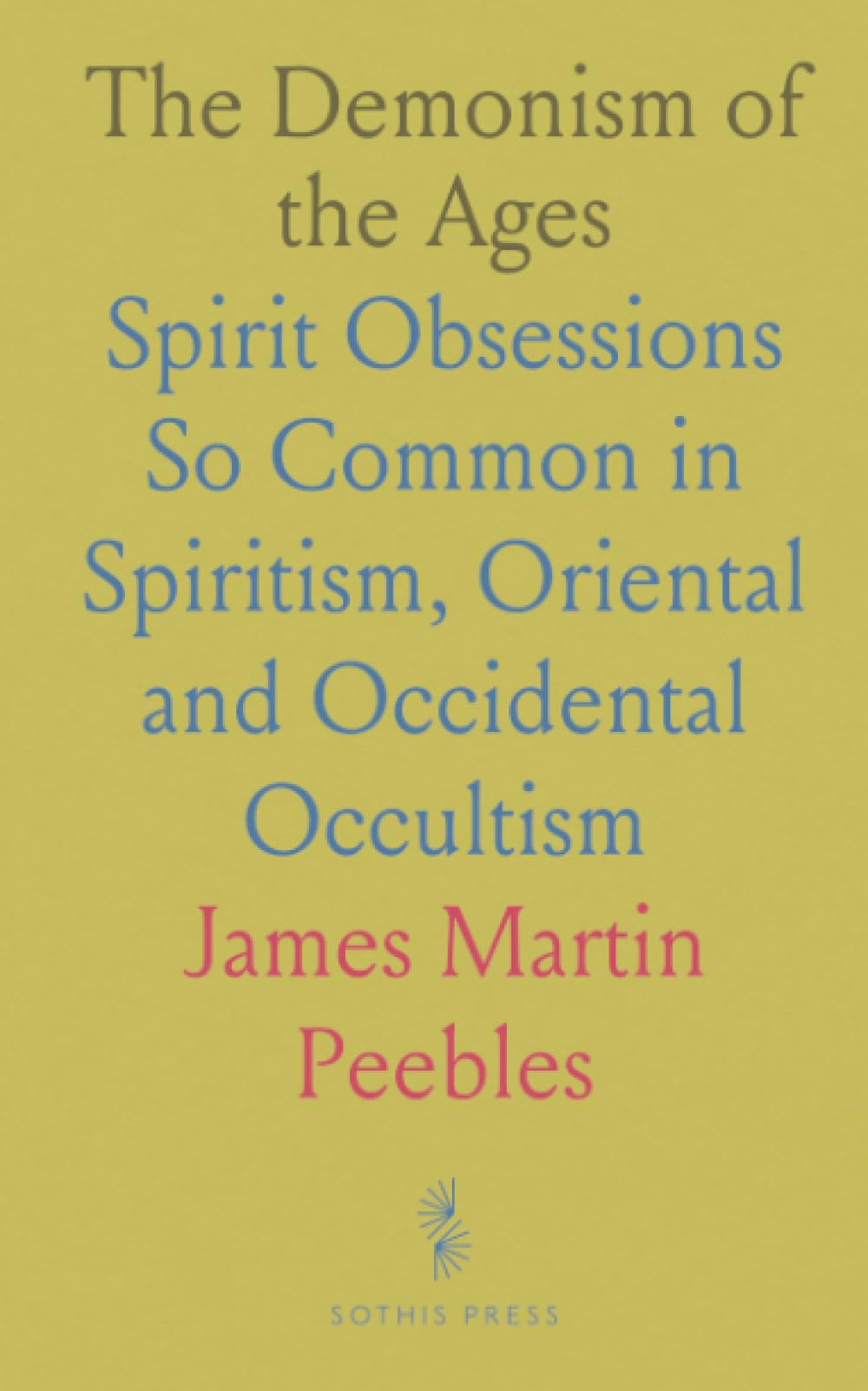 The Demonism of the Ages: Spirit Obsessions So Common in Spiritism, Oriental and Occidental Occultism