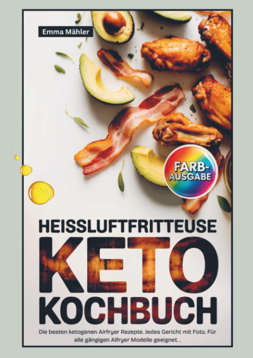 Heissluftfritteuse Keto Kochbuch: Die besten ketogenen Airfryer Rezepte. Jedes Gericht mit Foto. Für alle gängigen Ninja, Cosori und Philips Modelle geeignet.
