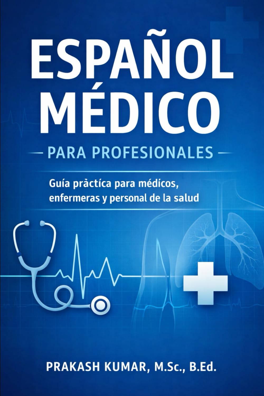 Español Médico para Profesionales: Guía práctica para médicos, enfermeras, paramédicos y profesionales de la salud para comunicarse con confianza con pacientes hispanohablantes