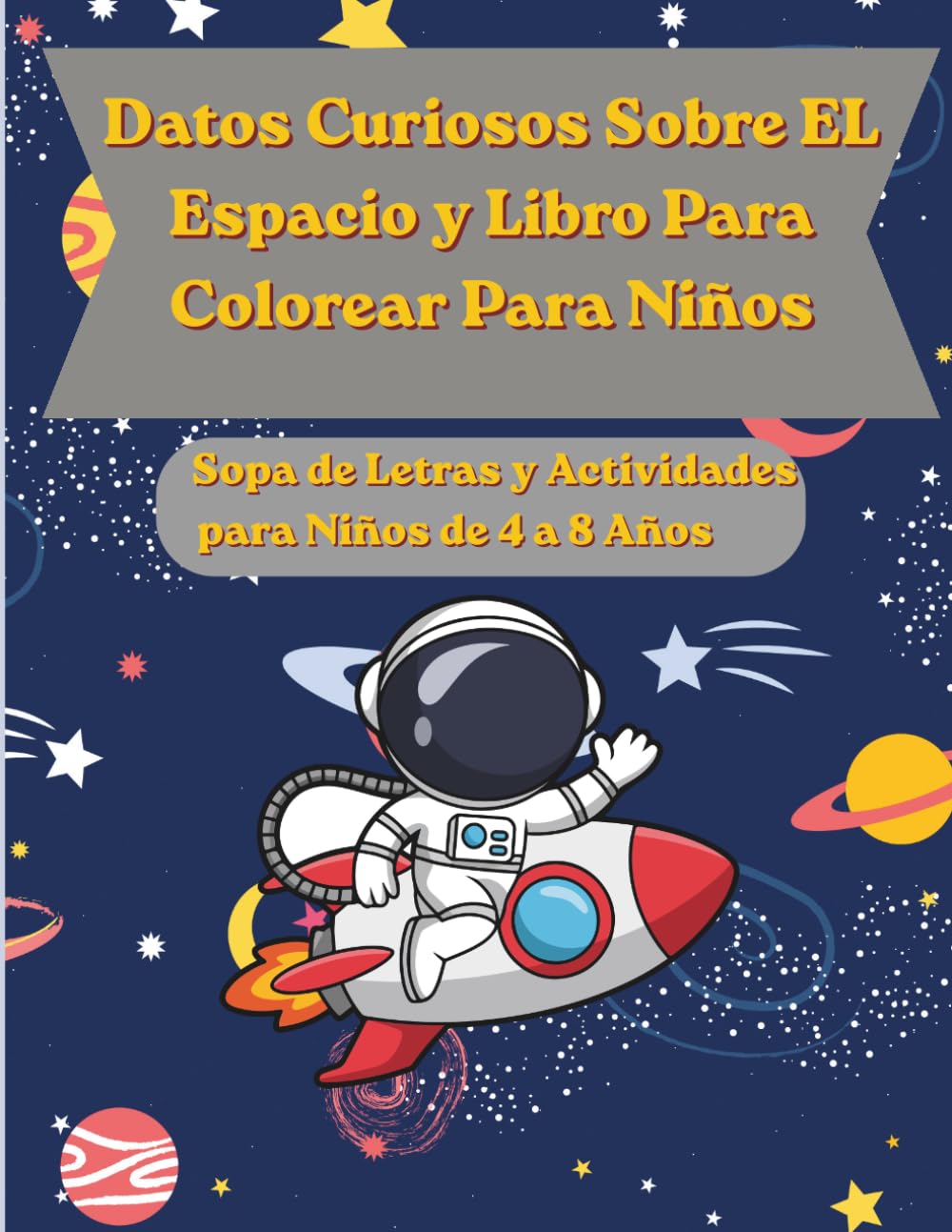 Datos Curiosos Sobre El Espacio y Libro Para Colorear Para Niños: Sopa de Letras y Actividades para Niños de 4 a 8 Años (Libros de Actividades Para Pequeños Exploradores)
