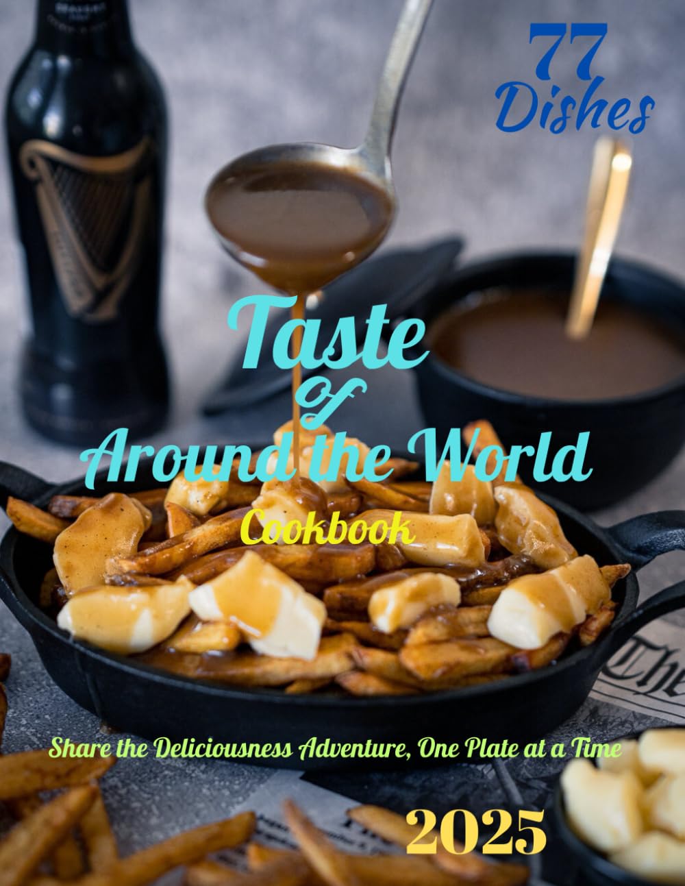 Taste of Around the World in 77 Dishes Cookbook: Share the Deliciousness Adventure, One Plate at a Time