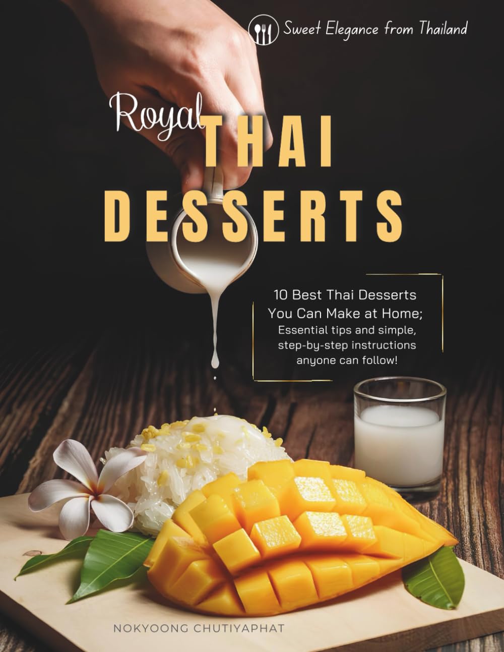 Thai Desserts Cookbook: Authentic Recipes for Classic Sweets like Mango Sticky Rice, Khanom Chan, Luk Chup, Khanom Krok & More – With Step-by-Step Instructions and Ingredient Tips