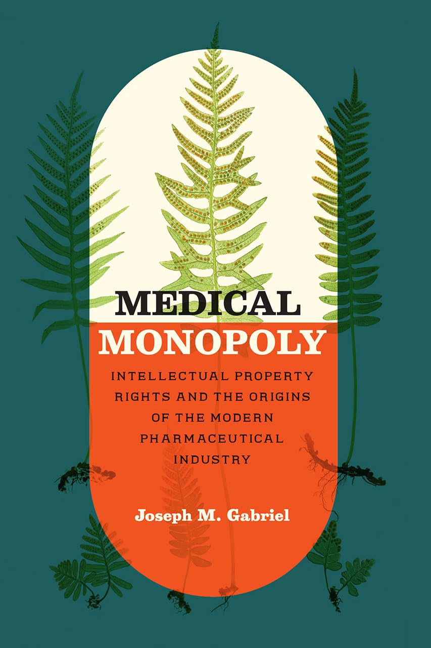 Medical Monopoly: Intellectual Property Rights and the Origins of the Modern Pharmaceutical Industry (Synthesis)