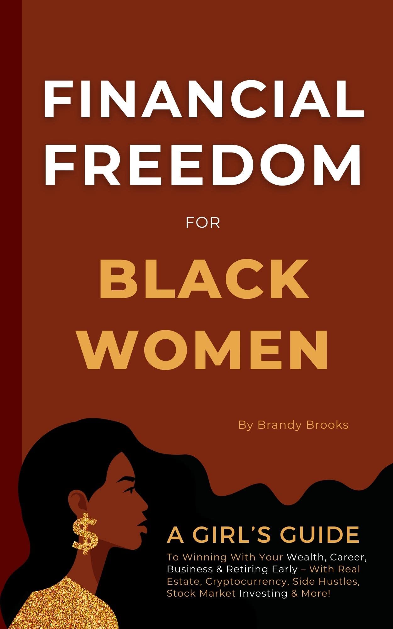 Financial Freedom for Black Women: A Girl's Guide to Winning With Your Wealth, Career, Business & Retiring Early - With Real Estate, Cryptocurrency, Side Hustles, Stock Market Investing & More!