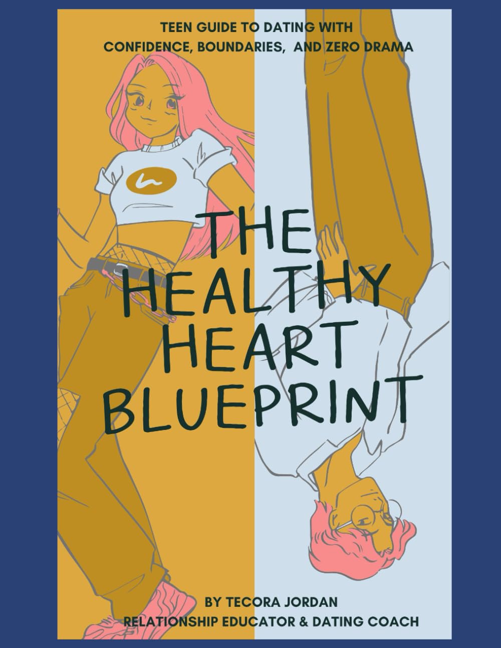 The Healthy Heart Blueprint: A Teen guide to dating with Confidence, Boundaries, and Zero Drama