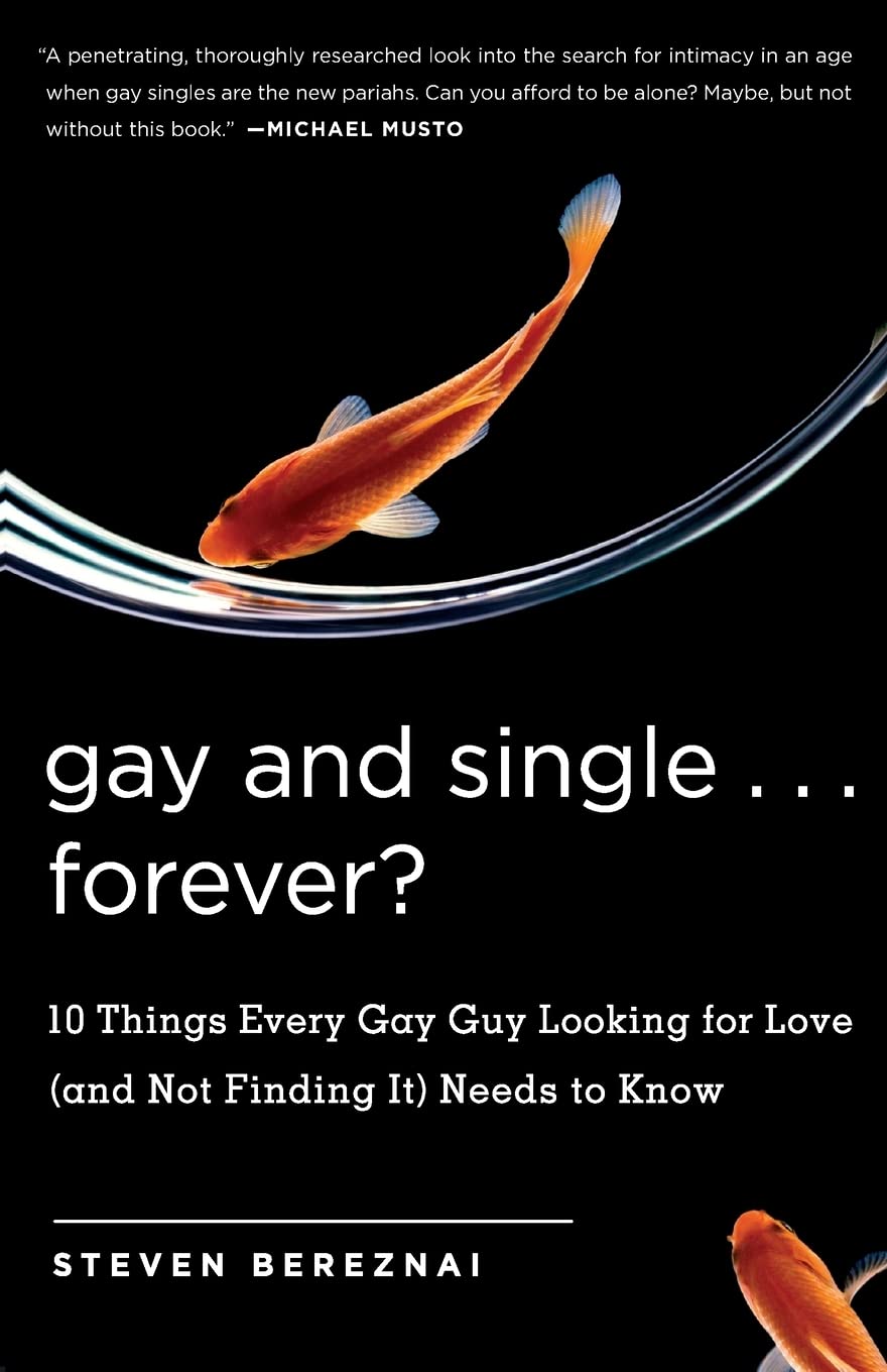 Gay and Single. . .Forever?: 10 Things Every Gay Guy Looking for Love (and Not Finding It) Needs to Know