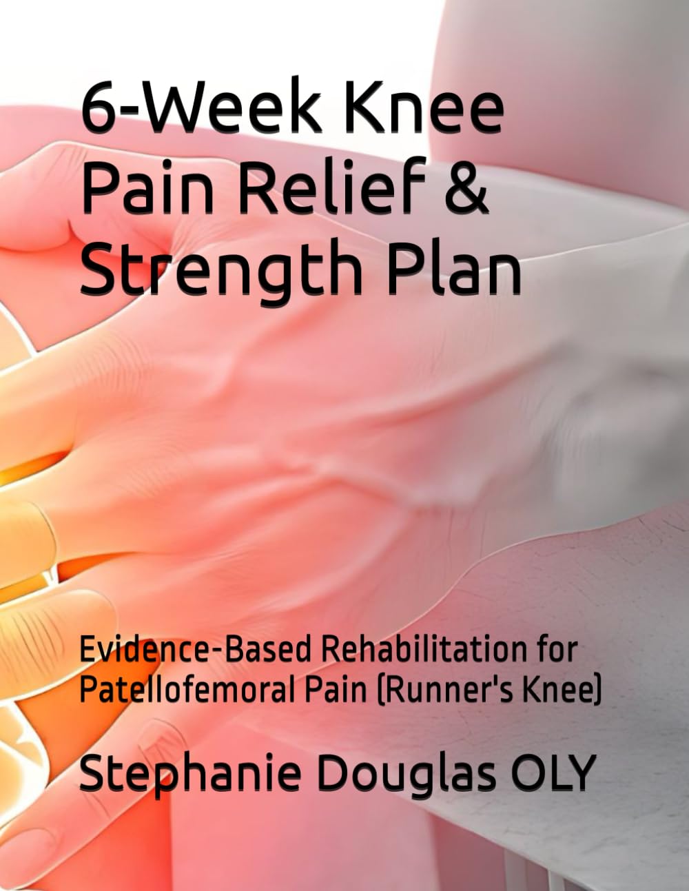 6-Week Knee Pain Relief & Strength Plan: Evidence-Based Rehabilitation for Patellofemoral Pain (Runner's Knee)