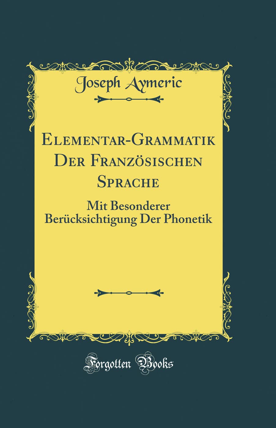 Elementar-Grammatik Der Französischen Sprache: Mit Besonderer Berücksichtigung Der Phonetik (Classic Reprint)
