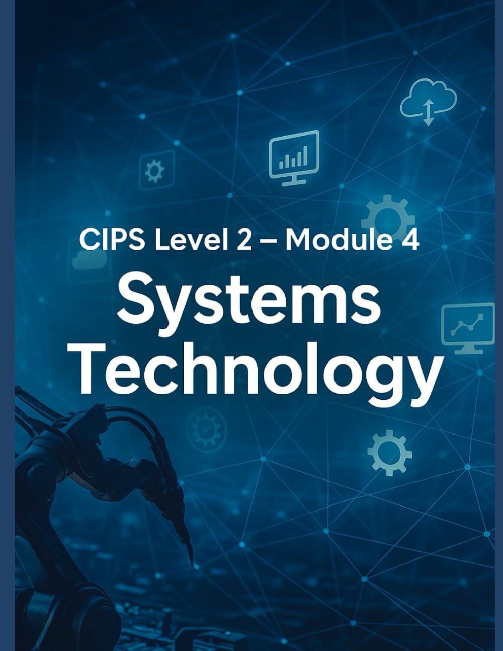 CIPS Level 2 Module 4: Practice Question Bank for CIPS Level 2 Module 4 – Systems Technology in Procurement and Supply (Procurement Mastery)