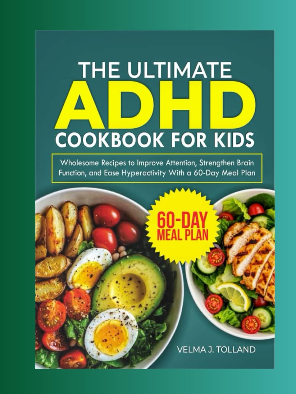 THE ULTIMATE ADHD COOKBOOK FOR KIDS: Wholesome Recipes to improve Attention, strength Brain function, and ease Hyperactivity with a 60-Day Meal plan