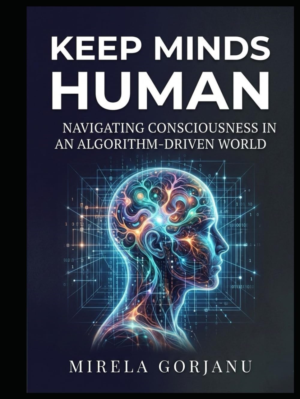 Keep Minds Human: Navigating Consciousness in an Algorithm-Driven World (Artificial Intelligence)