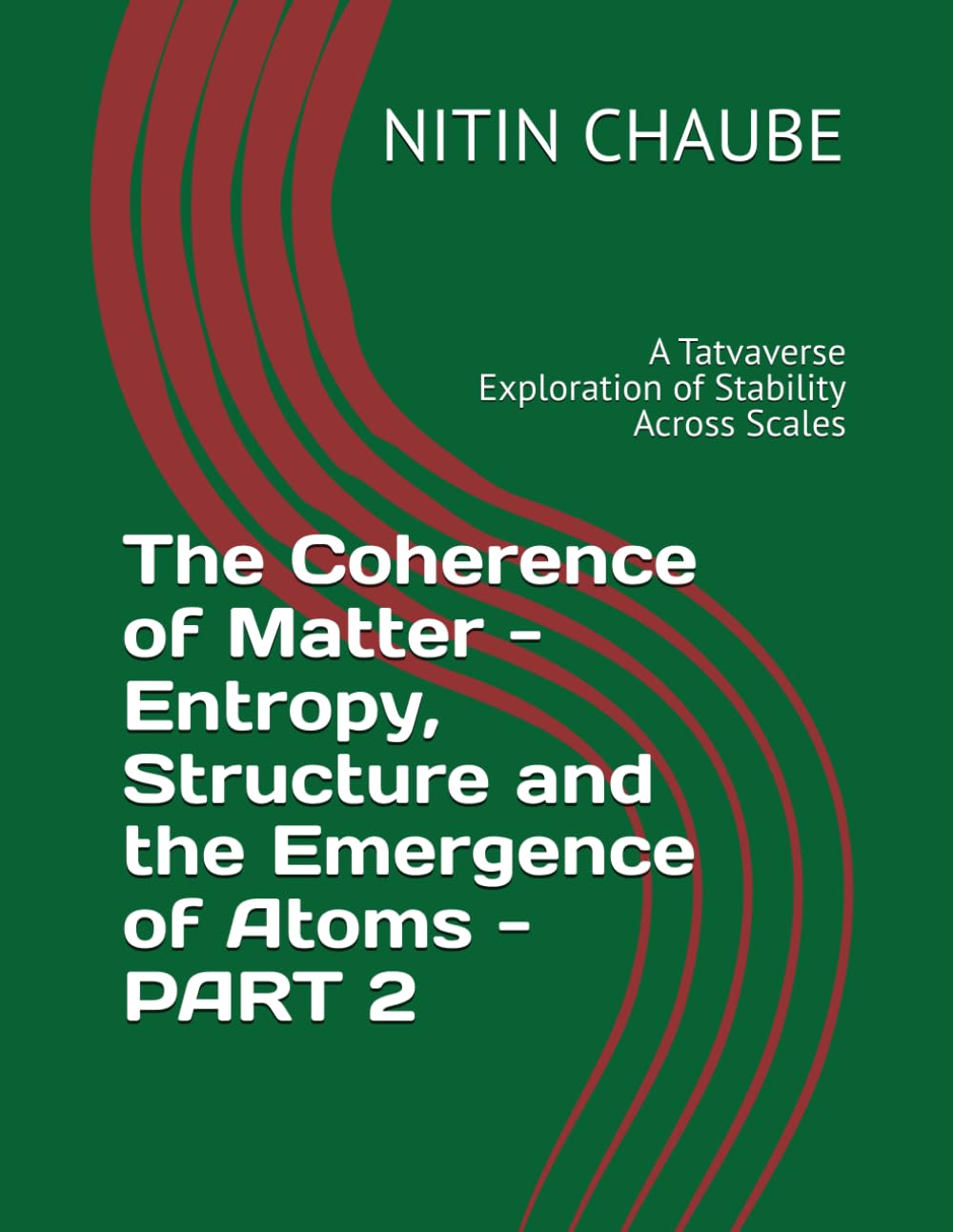 The Coherence of Matter - Entropy, Structure and the Emergence of Atoms - PART 2: A Tatvaverse Exploration of Stability Across Scales (Tatwaverse - ... of Universe to Life and Life Processes)