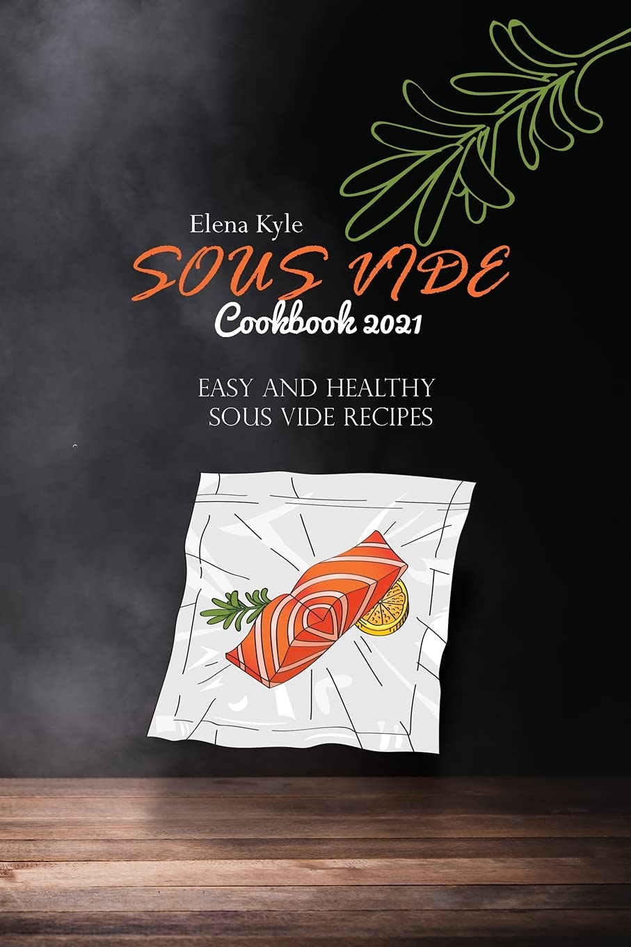 Sous Vide Cookbook 2021: Easy and Healthy Sous Vide Recipes