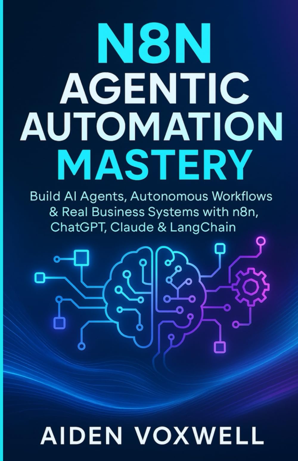N8N AGENTIC AUTOMATION MASTERY: Build AI Agents, Autonomous Workflows & Real Business Systems with n8n, ChatGPT, Claude & LangChain