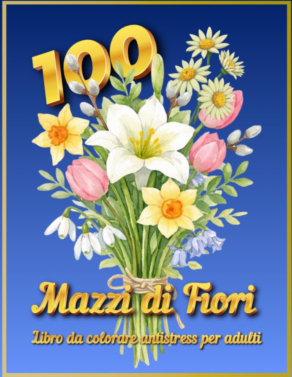 100 Mazzi di Fiori. Libro da colorare antistress per adulti: Album da Colorare per Adulti con 100 Splendidi Bouquet: Una Collezione Gigante di Mazzi ... Floreale: La Collezione da 100 Disegni)