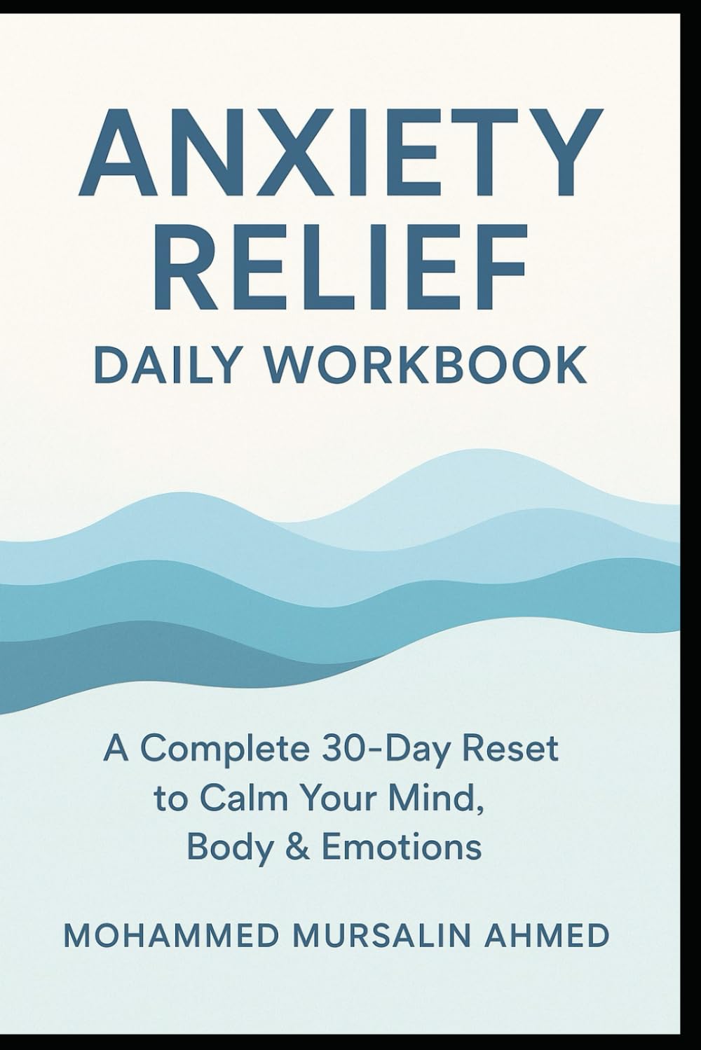 Anxiety Relief Daily Workbook: A Complete 30-Day Reset to Calm Your Mind, Body & Emotions