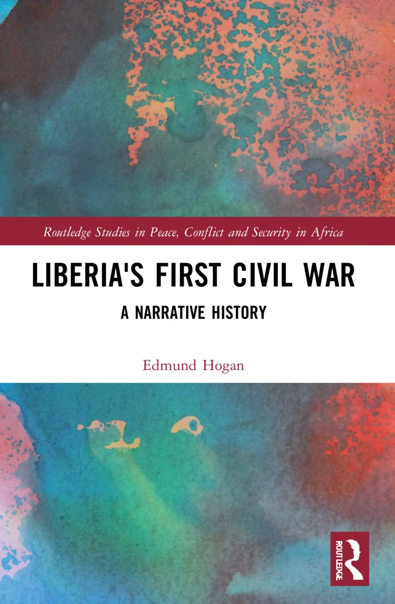 Liberia's First Civil War: A Narrative History (Routledge Studies in Peace, Conflict and Security in Africa)