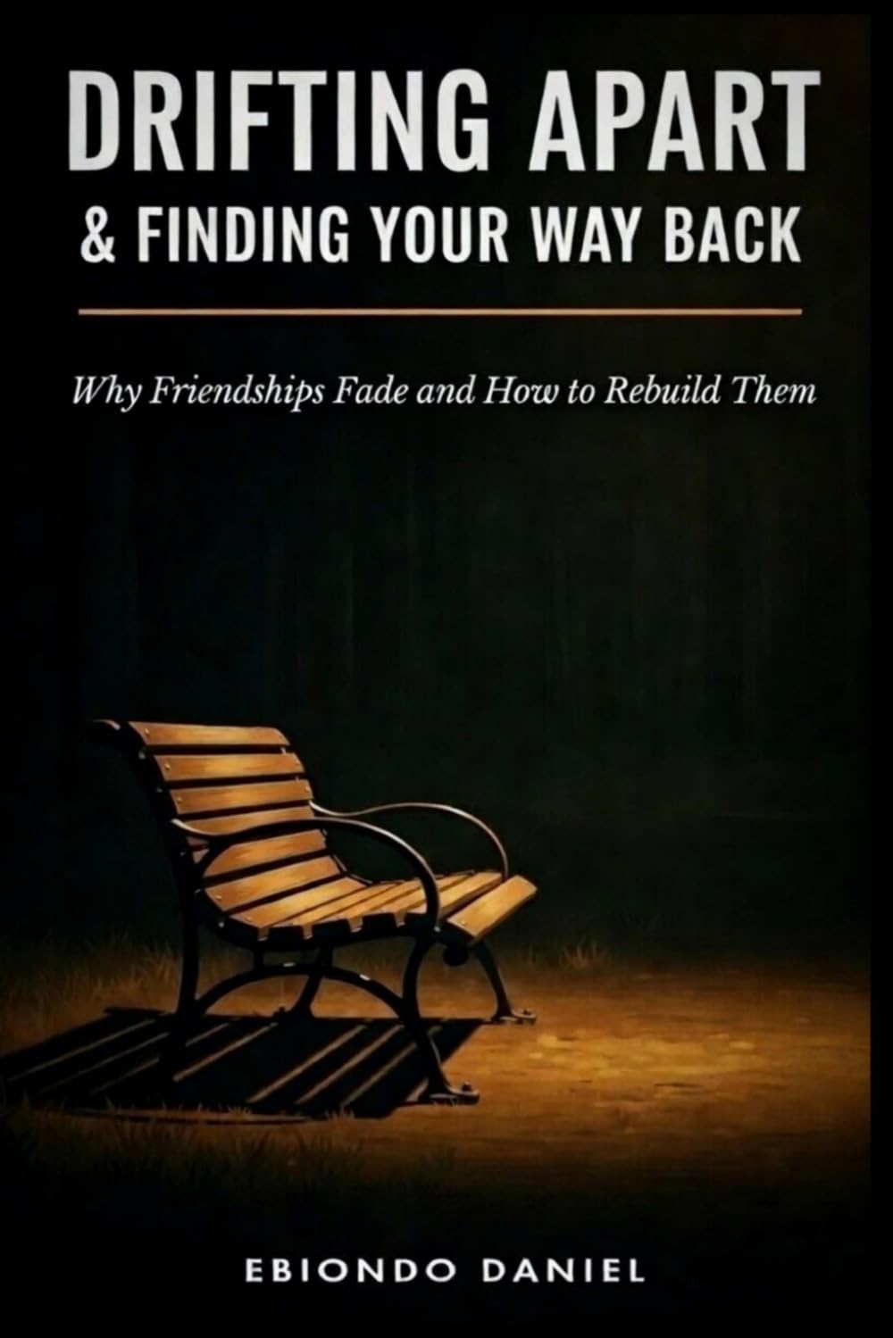 DRIFTING APART & FINDING YOUR WAY BACK: Why Friendships Fade And How to Rebuild Them