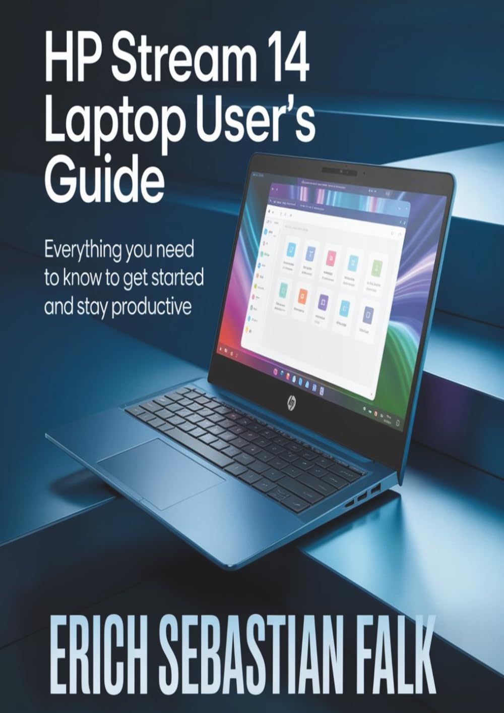 HP Stream 14 Laptop User’s Guide: Everything You Need to Know to Get Started and Stay Productive