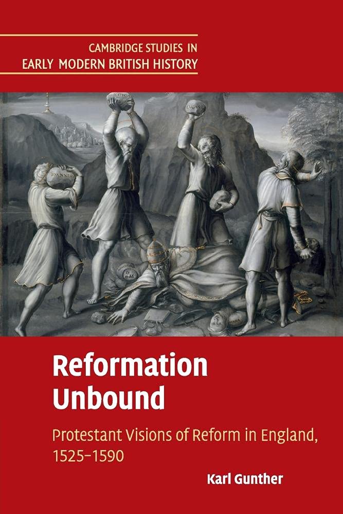 Reformation Unbound: Protestant Visions of Reform in England, 1525–1590 (Cambridge Studies in Early Modern British History)