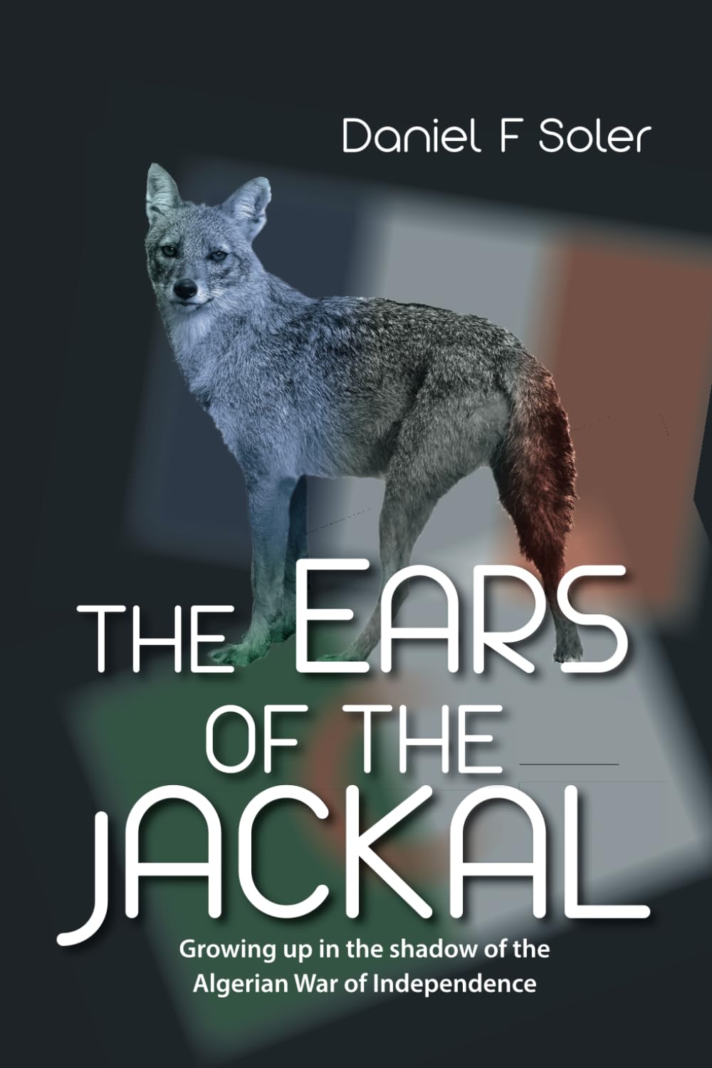 The Ears of the Jackal: Growing up in the shadow of the Algerian War of Independence