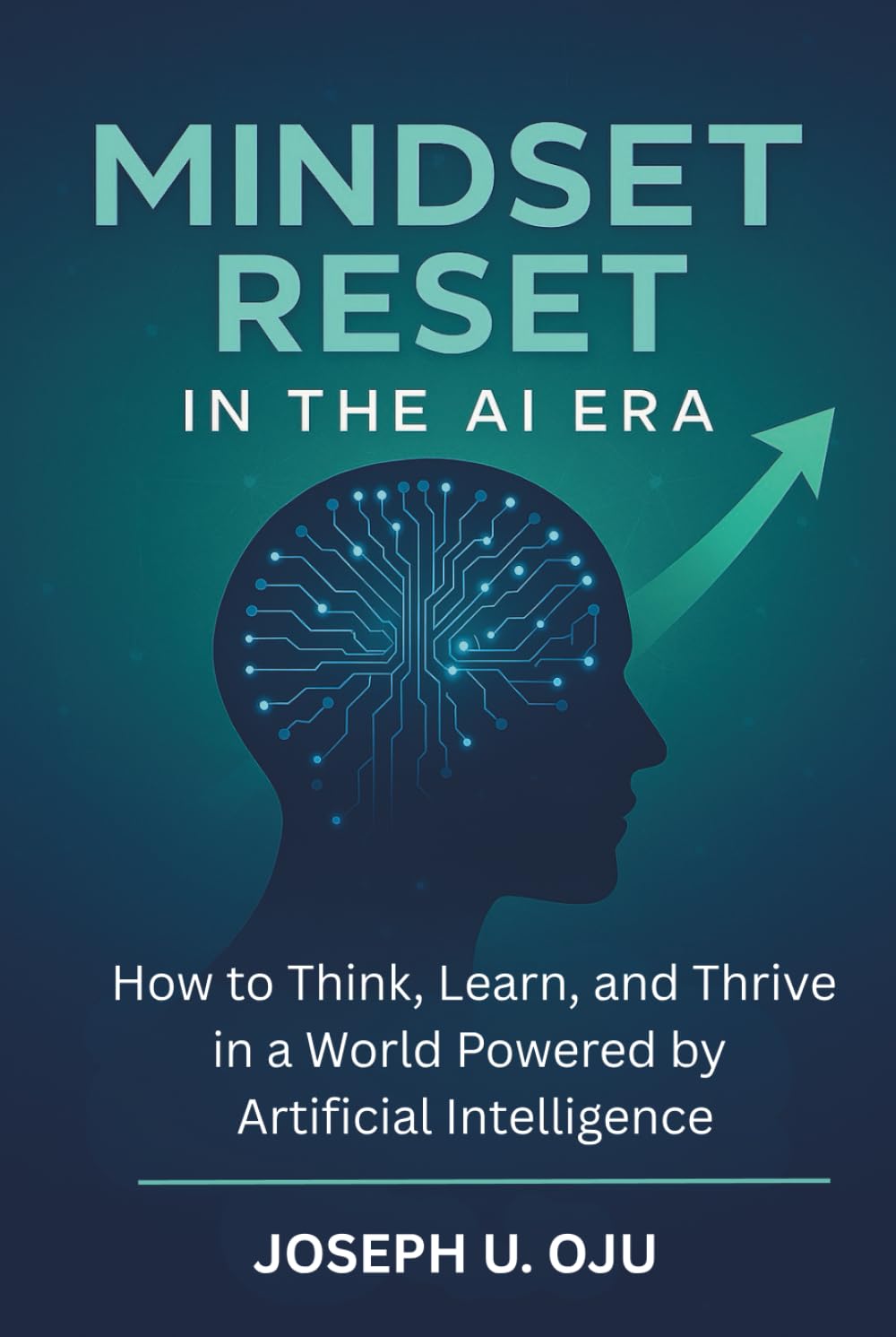 MINDSET RESET IN THE AI ERA: How to Think, Learn, and Thrive in a World Powered by Artificial Intelligence