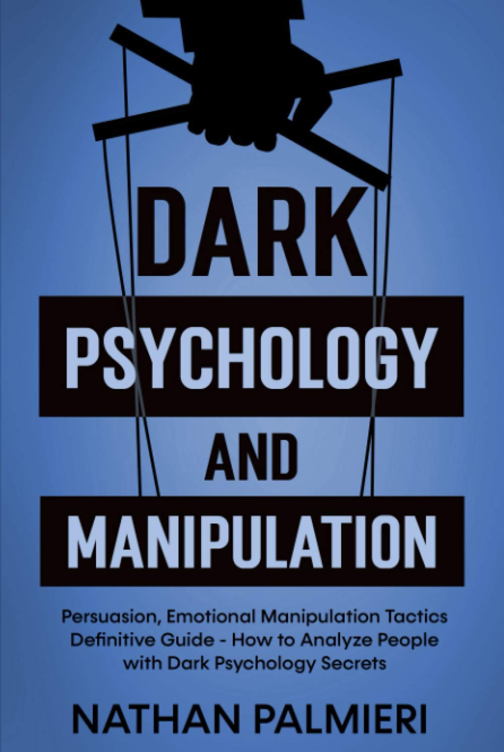 Dark Psychology and Manipulation: Persuasion, Emotional Manipulation Tactics - How to Influencing People and Making Friends Definitive Guide (Dark Psychology Training)