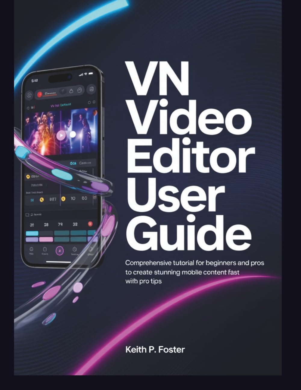 VN Video Editor User Guide: Comprehensive Tutorial for Beginners and Pros to Create Stunning Mobile Content Fast with Pro Tips (Video Editing Simplified)