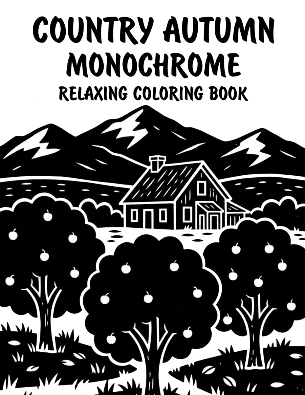 Country Autumn Monochrome Relaxing Coloring Book: Peaceful Illustrations of Cozy Country Autumn Scenes for Relaxation and Stress Relief Using Just One Color!