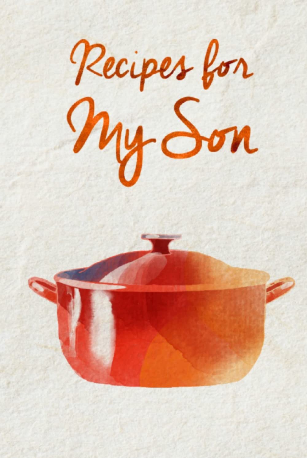 Recipes for My Son: Recipes for My Son - A blank cookbook to write in and give as a gift - pass on family recipes - personalized by you - blank recipe pages