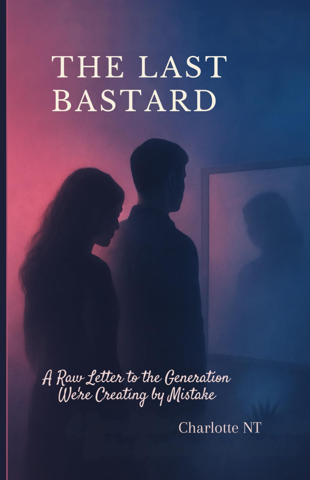 THE LAST BASTARD: A Raw Letter to the Generation We’re Creating by Mistake