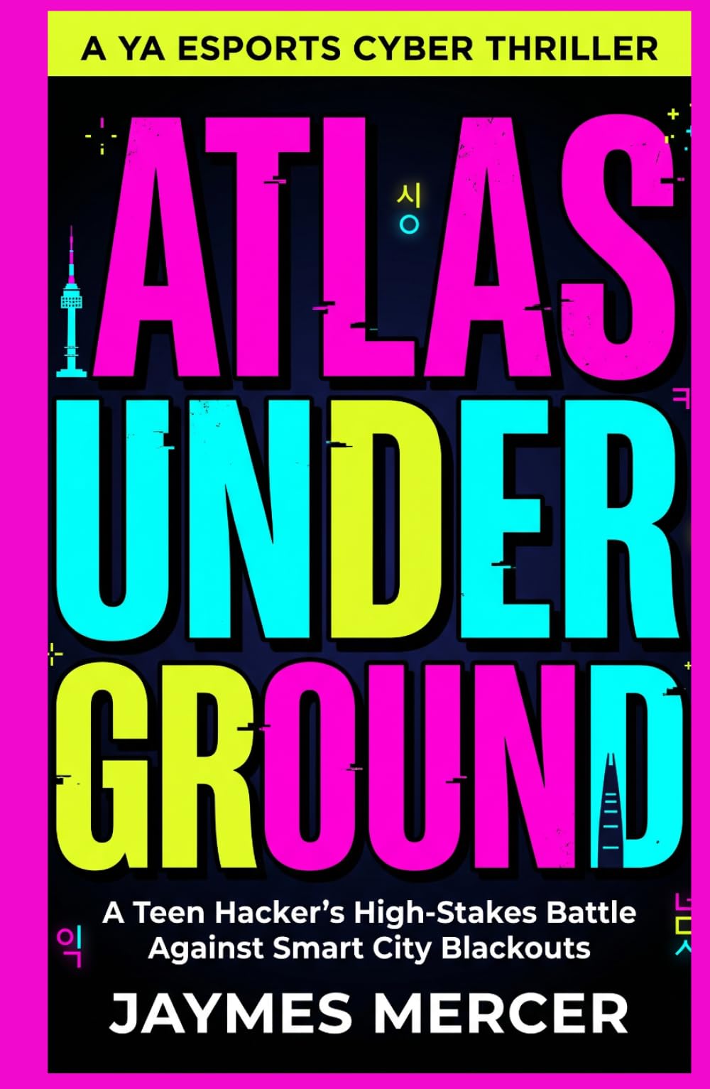Atlas Underground : A YA Esports Cyber Thriller: A Teen Hacker's High-Stakes Battle Against Smart City Blackouts