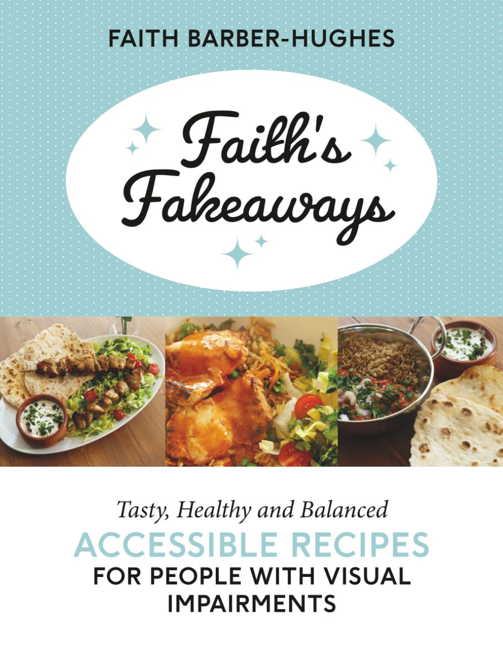 Faith’s Fakeaways: Tasty, Healthy and Balanced Accessible Recipes for People with Visual Impairments
