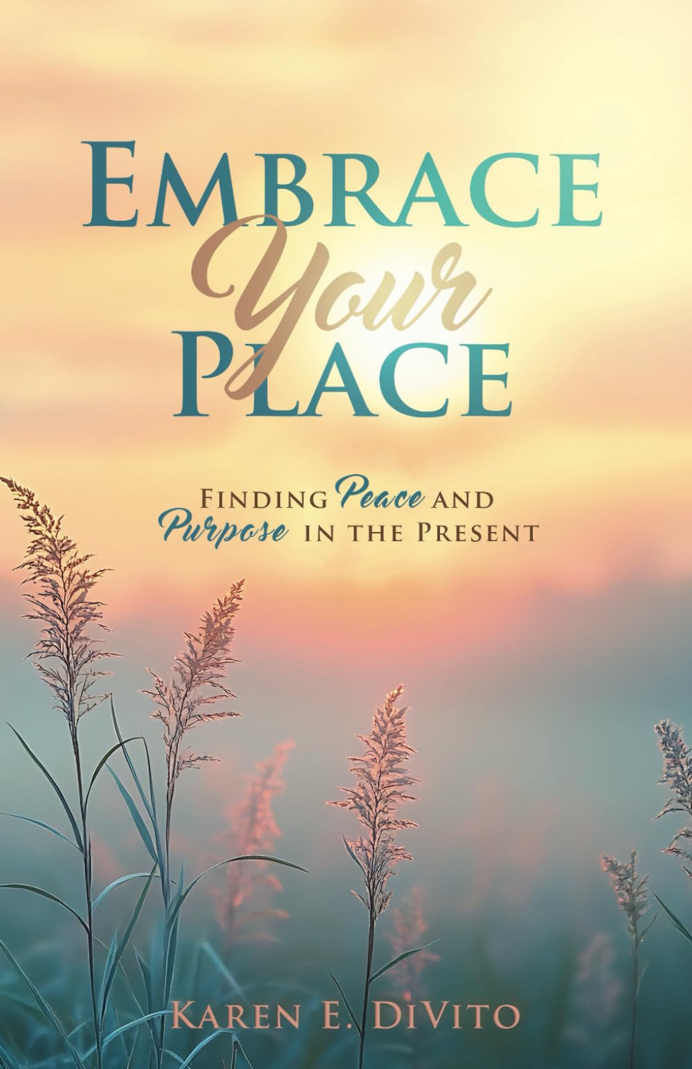 EMBRACE YOUR PLACE: Finding Peace and Purpose in the Present