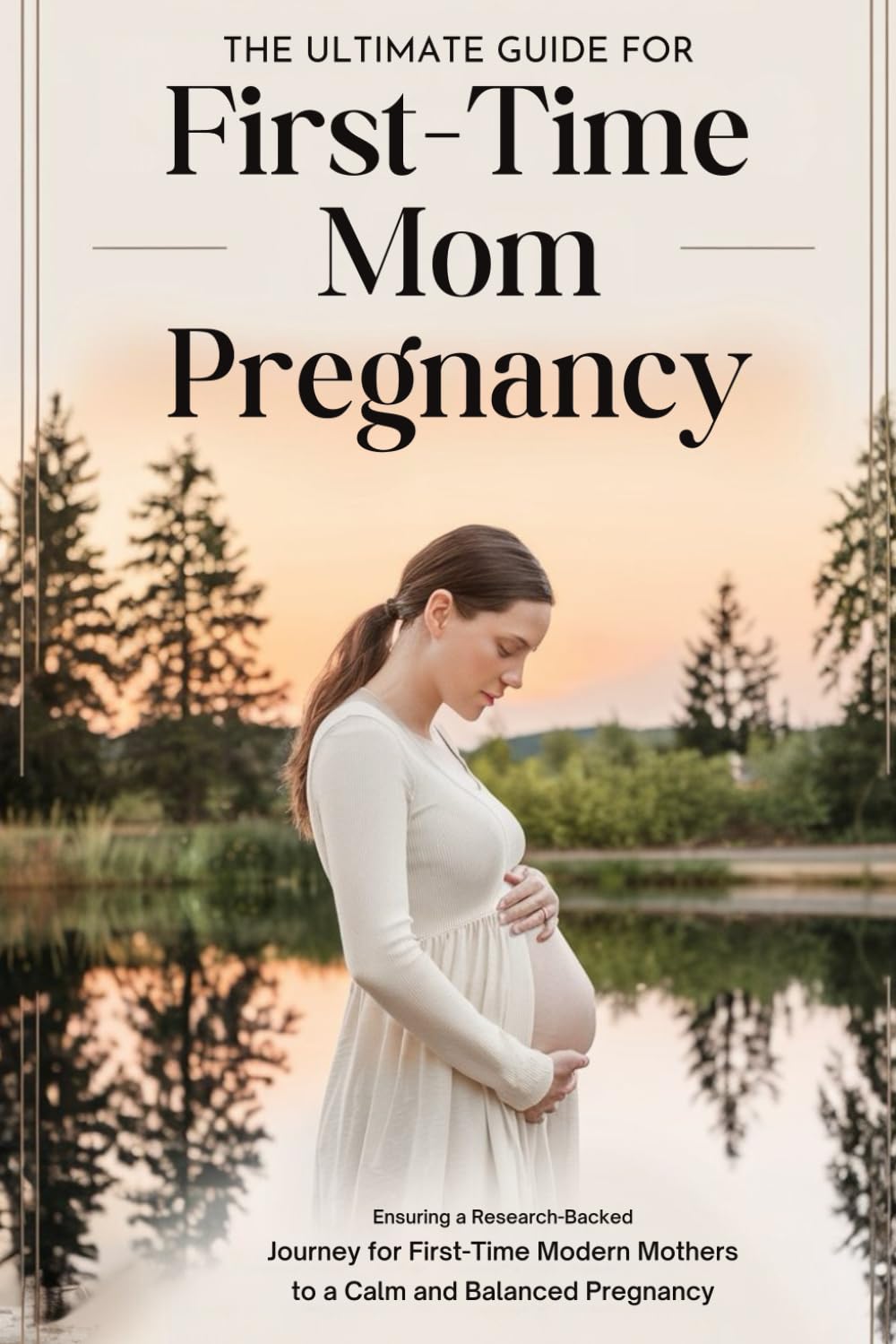 The Ultimate Guide for First-Time Mom Pregnancy: Ensuring a Research-Backed Journey for Modern Mothers to a Calm and Balanced Pregnancy.