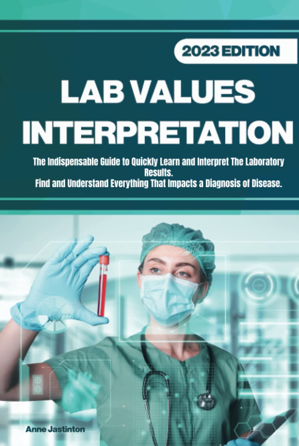 LAB VALUES INTERPRETATION: The Indispensable Guide to Quickly Learn and Interpret The Laboratory Results.Find and Understand Everything That Impacts a Diagnosis of Disease.