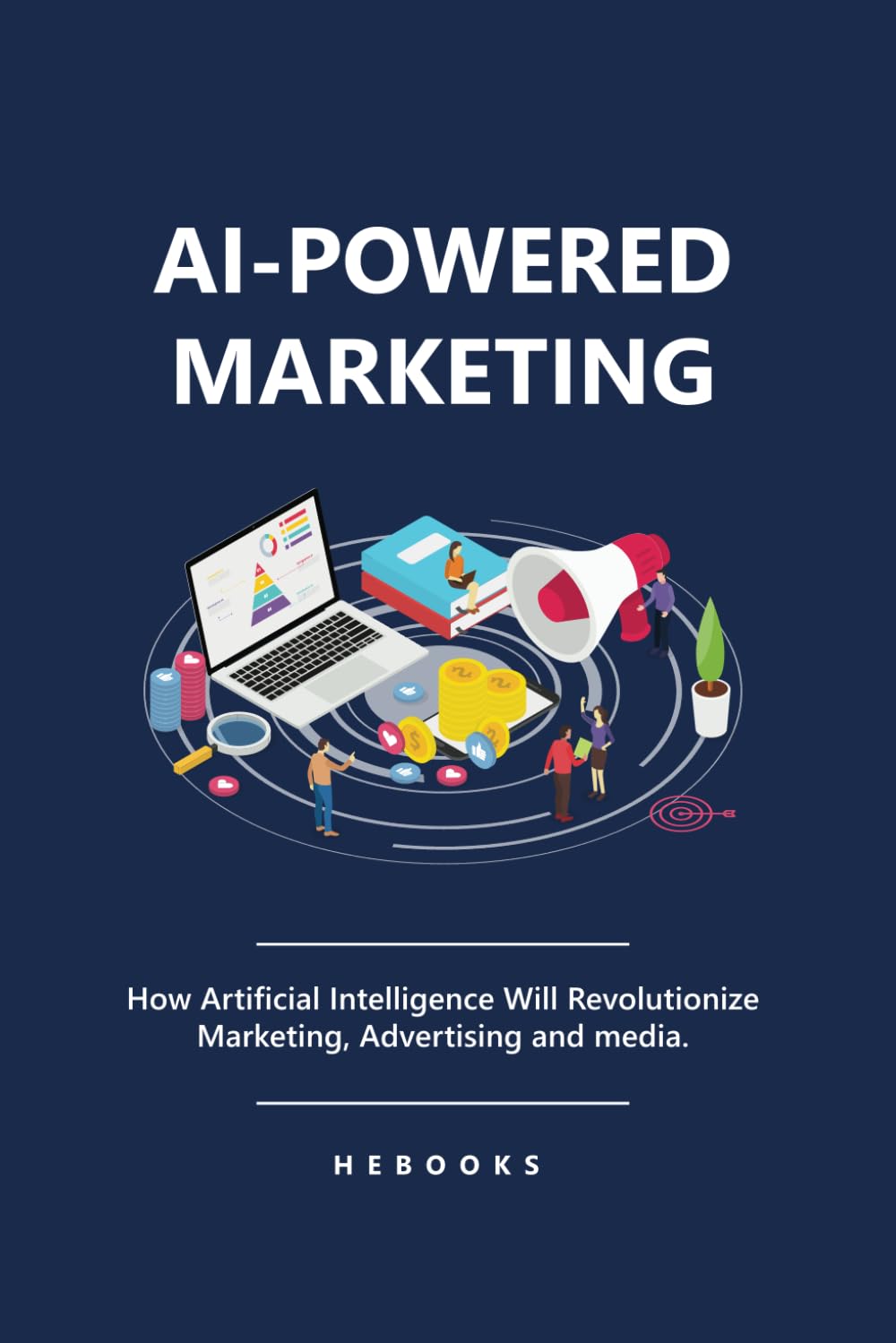 AI-Powered Marketing: How Artificial Intelligence Will Revolutionize Marketing, Advertising and media.