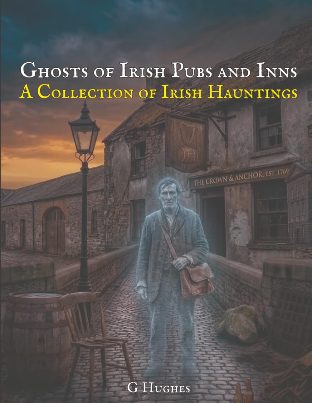 Ghosts of Irish Pubs and Inns: A Collection of Irish Hauntings (Haunted Ireland and Scotland: True Ghost Stories of Celtic Castles, Historic Pubs, and Ancient Ruins)