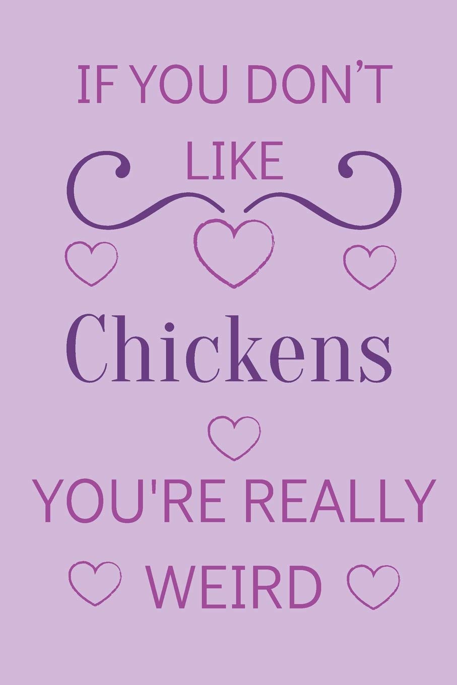 If You Don't Like Chickens You're Really Weird: Cute Lined Notepad Gift For Chicken Lover
