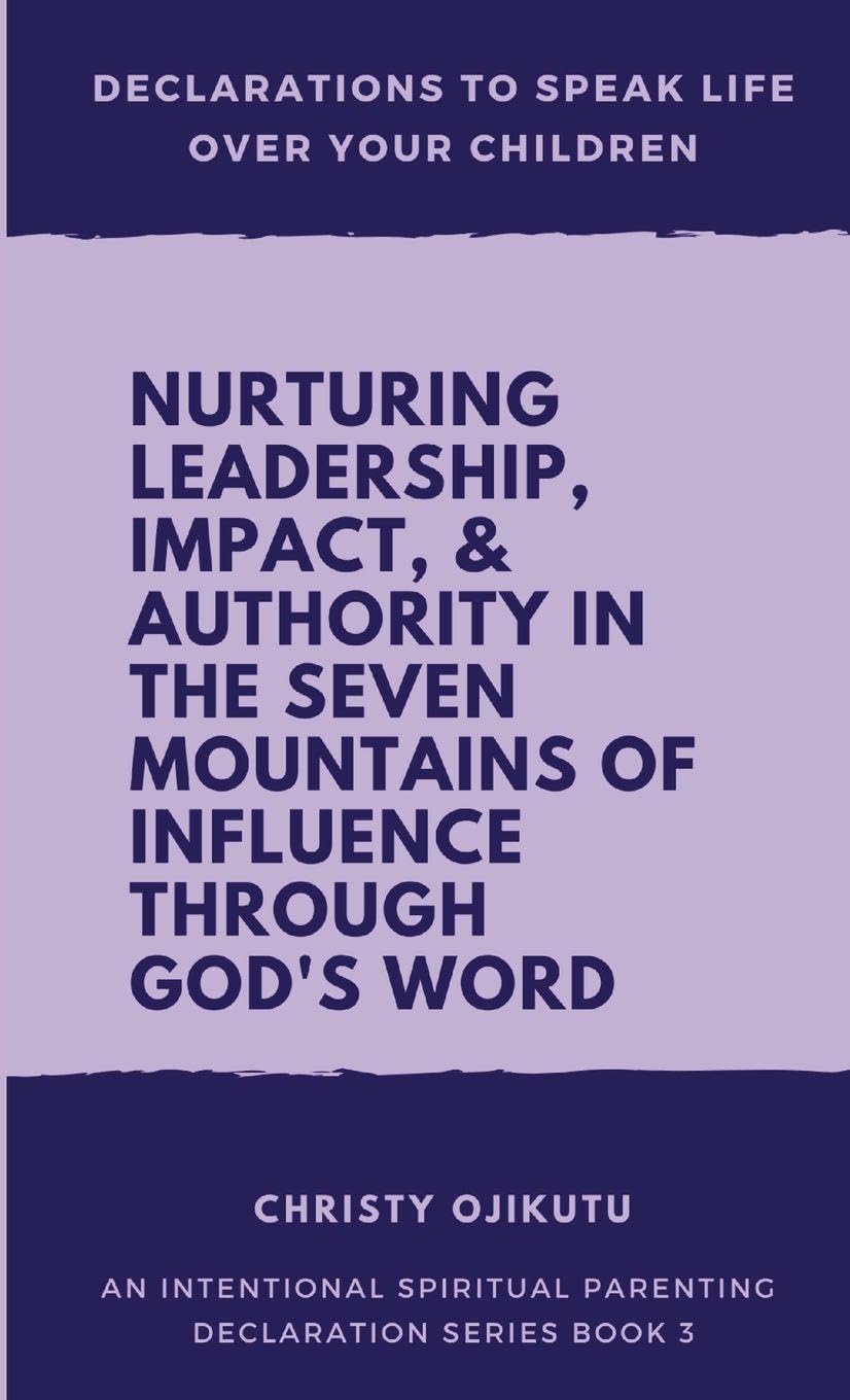 Declarations to Speak Life Over Your Children: Nurturing Leadership, Impact & Authority in the Seven Mountains of Influence Through God's Word