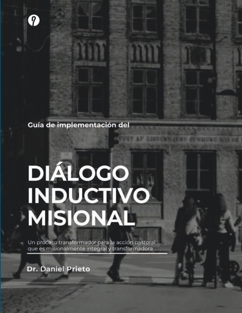 Guia de implementación del Diálogo Inductivo Misional: Un proceso transformador para la acción pastoral que es misionalmente integral y transformadora