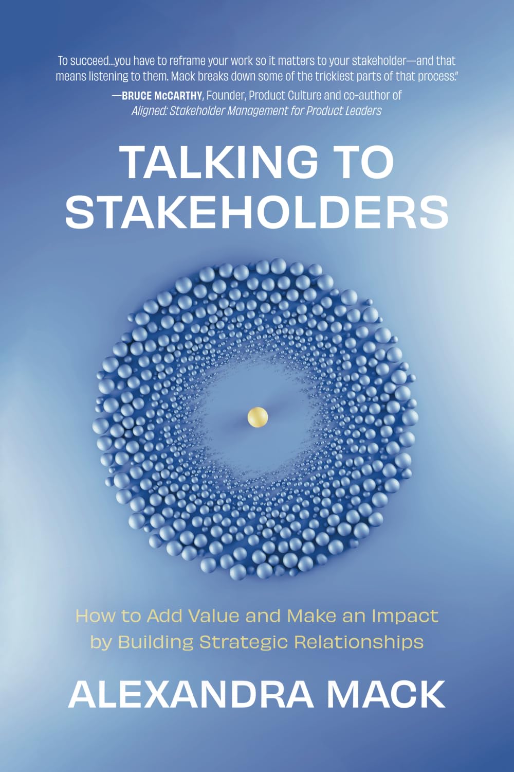 Talking to Stakeholders: How to Add Value and Make an Impact by Building Strategic Relationships