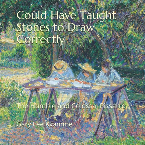 Could Have Taught Stones to Draw Correctly: The Humble and Colossal Pissarro (Connoisseurship Series)