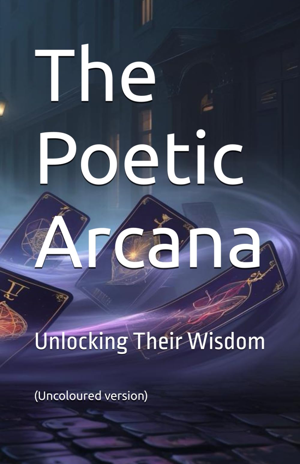 The Poetic Arcana: Unlocking Their Wisdom (The Complete Works of Francis Eric Thorne)