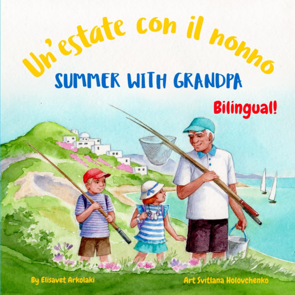 Summer with Grandpa - Un’estate con il nonno: An Italian English bilingual children's book (Italian Bilingual Books - Fostering Creativity in Kids)