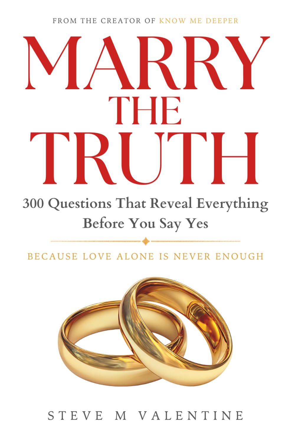 Marry the Truth: 300 Questions That Reveal Everything Before You Say Yes. Because Love Alone Is Never Enough