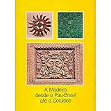 A Madeira desde o Pau-Brasil até a Celulose