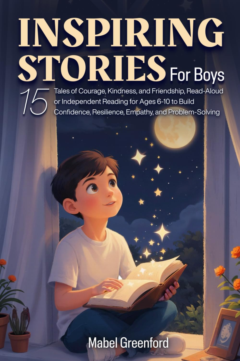 Inspiring Stories for Boys: 15 Tales of Courage, Kindness, and Friendship, Read-Aloud or Independent Reading for Ages 6-10 to Build Confidence, Resilience, Empathy, and Problem-Solving