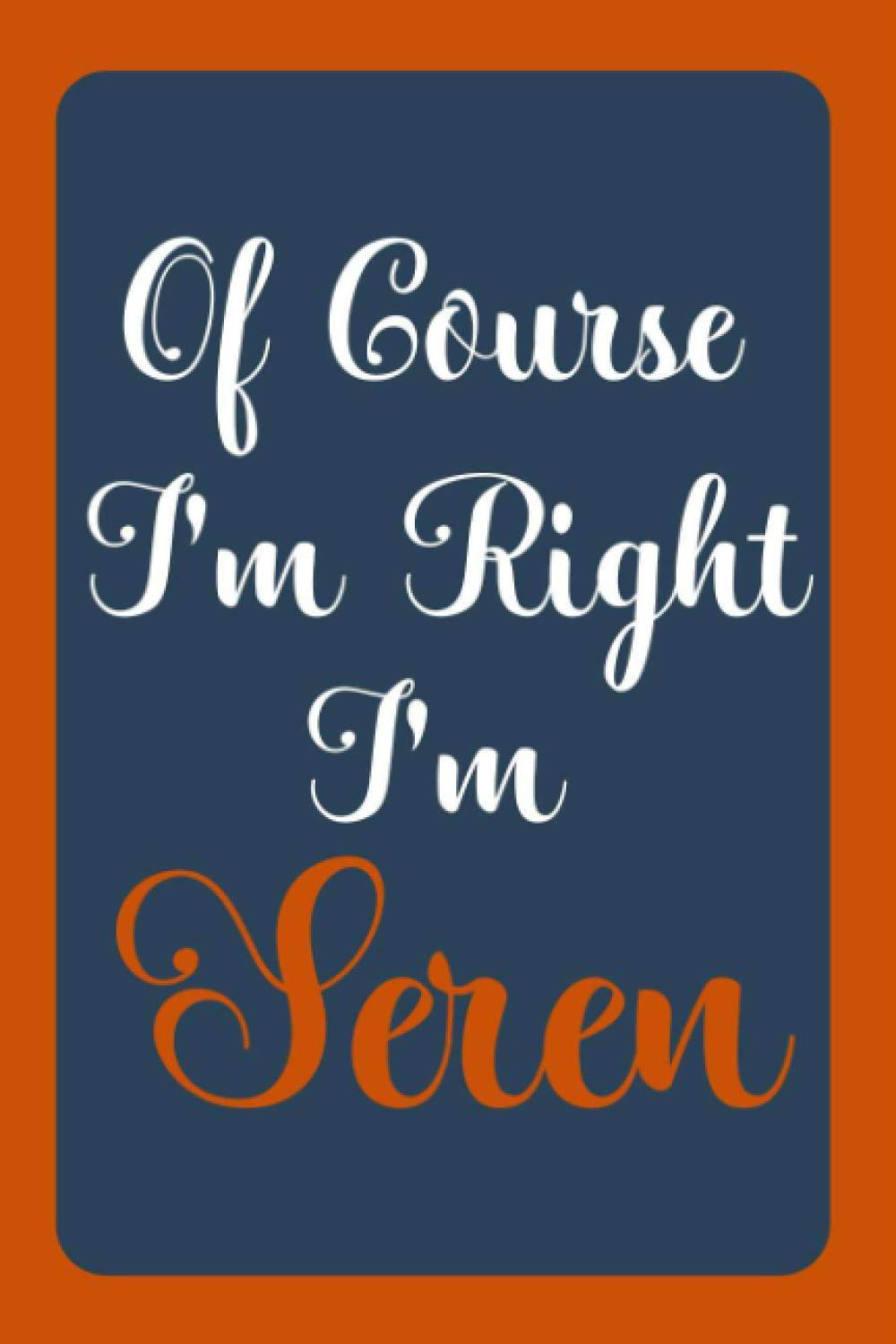 Of Course I'm Right I'm Seren: Notebook Gift, Seren name diary gifts, personalized notebook Seren, Gift Idea for Seren, 120 Pages